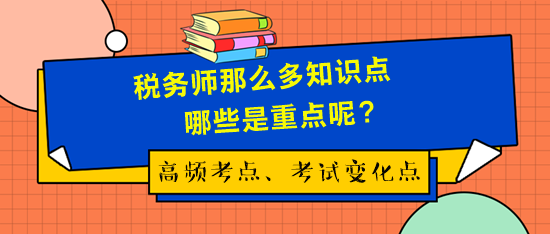 稅務(wù)師考試那么多知識點哪些是重點呢？