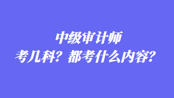 中級審計(jì)師考幾科？都考什么內(nèi)容？