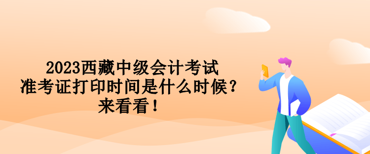 2023西藏中級(jí)會(huì)計(jì)考試準(zhǔn)考證打印時(shí)間是什么時(shí)候？來(lái)看看！