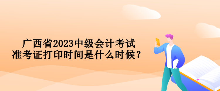 廣西省2023中級會計考試準(zhǔn)考證打印時間是什么時候？