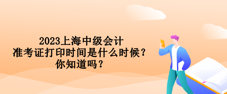 2023上海中級(jí)會(huì)計(jì)準(zhǔn)考證打印時(shí)間是什么時(shí)候？你知道嗎？