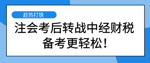 注會考后轉(zhuǎn)戰(zhàn)中級經(jīng)濟(jì)師財稅專業(yè) 備考更輕松！