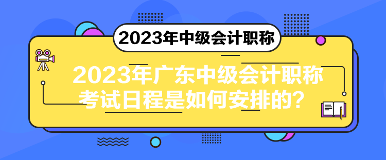 2023年廣東中級(jí)會(huì)計(jì)職稱考試日程是如何安排的？