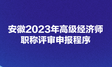 安徽2023年高級經濟師職稱評審申報程序