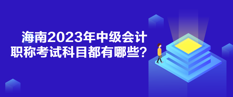 海南2023年中級會計職稱考試科目都有哪些？