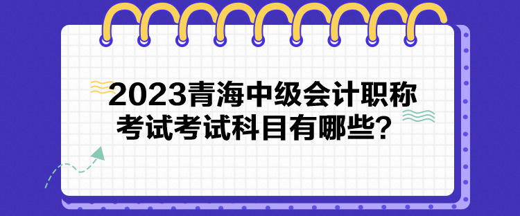 2023青海中級會計職稱考試考試科目有哪些？