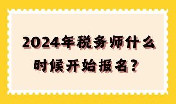 2024年稅務師什么時候開始報名？