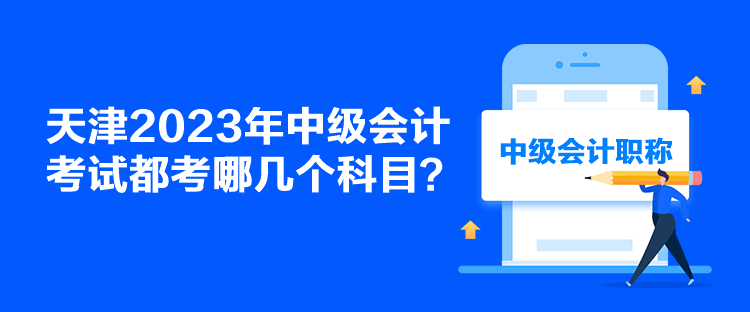 天津2023年中級會計考試都考哪幾個科目？