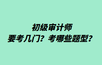 初級(jí)審計(jì)師要考幾門(mén)？考哪些題型？