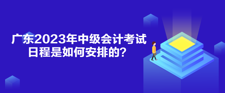 廣東2023年中級(jí)會(huì)計(jì)考試日程是如何安排的？