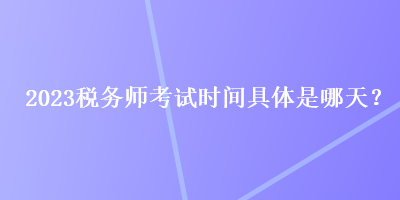 2023稅務師考試時間具體是哪天？