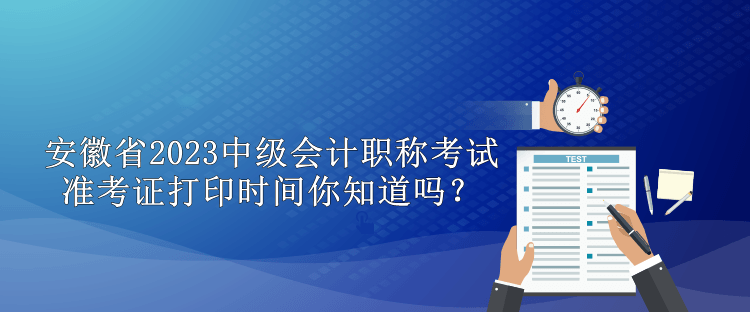 安徽省2023中級(jí)會(huì)計(jì)職稱準(zhǔn)考證打印時(shí)間你知道嗎？