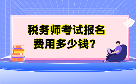 稅務(wù)師考試報名費用多少錢？