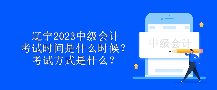 遼寧2023中級會計考試時間是什么時候？考試方式是什么？