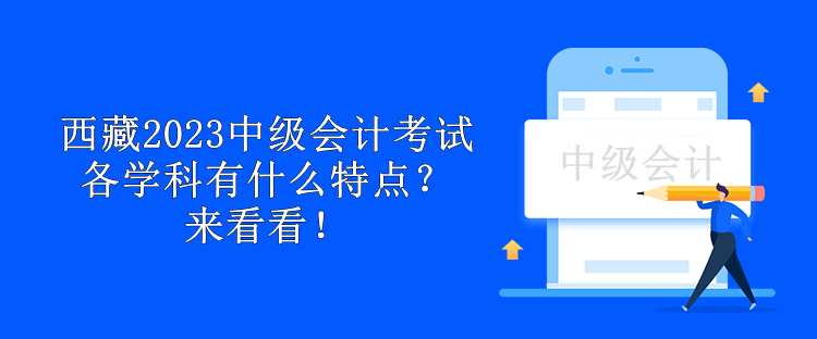 西藏2023中級(jí)會(huì)計(jì)考試各學(xué)科有什么特點(diǎn)？來(lái)看看！