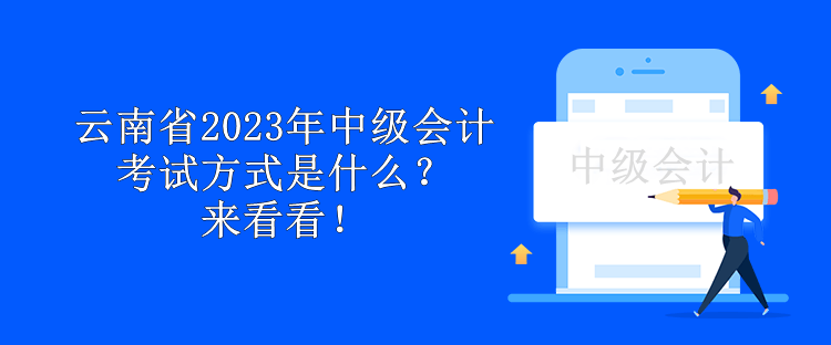 云南省2023年中級(jí)會(huì)計(jì)考試方式是什么？來看看！