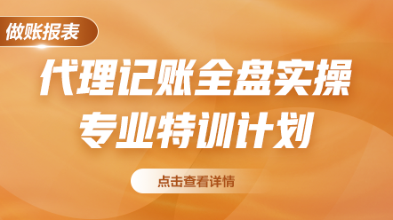 代理記賬全盤實操專業(yè)特訓計劃