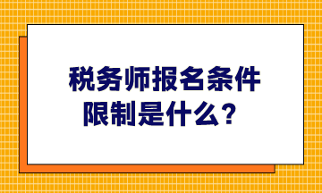 稅務(wù)師報(bào)名條件限制是什么、哪些人可以報(bào)考