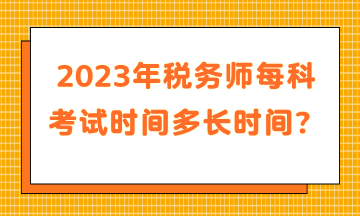 2023年稅務師每科考試時間多長時間？