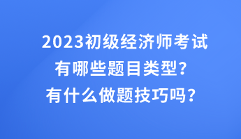 2023初級經濟師考試有哪些題目類型？有什么做題技巧嗎？