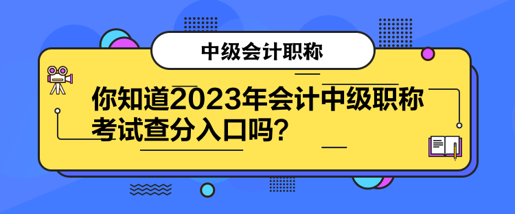 你知道2023年會計中級職稱考試查分入口嗎？