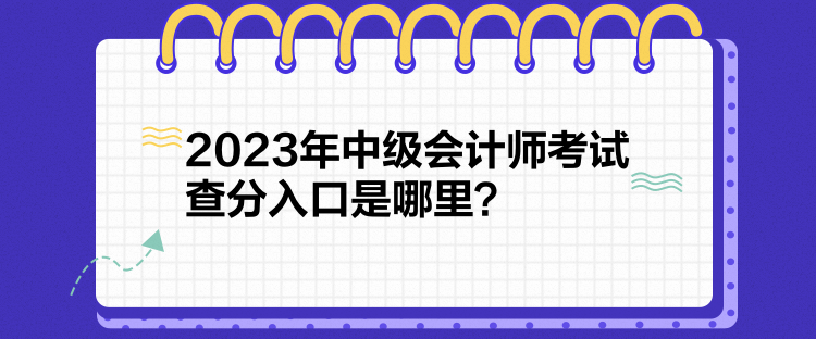 2023年中級會計師考試查分入口是哪里？