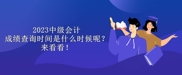 2023中級(jí)會(huì)計(jì)成績(jī)查詢時(shí)間是什么時(shí)候呢？來(lái)看看！