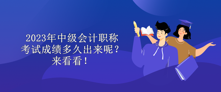 2023年中級會計職稱考試成績多久出來呢？來看看！