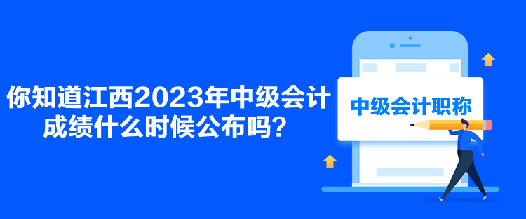 你知道江西2023年中級會計成績什么時候公布嗎？