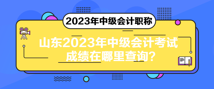 山東2023年中級會計考試成績在哪里查詢？