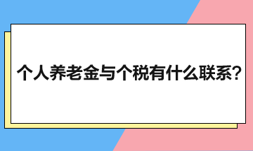 個(gè)人養(yǎng)老金與個(gè)人所得稅有什么聯(lián)系？