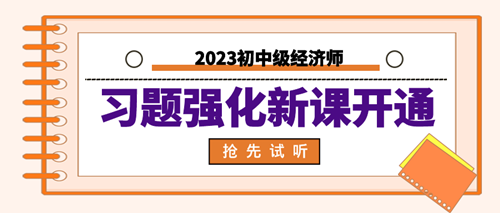 2023年初中級經(jīng)濟(jì)師習(xí)題強(qiáng)化新課開通