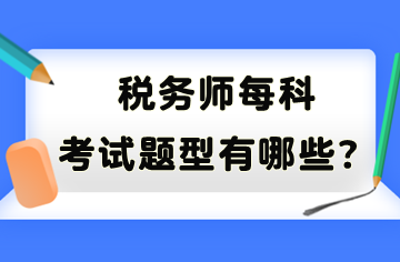 稅務(wù)師每科考試題型有哪些？