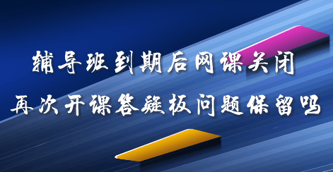 輔導(dǎo)班到期后網(wǎng)課關(guān)閉 再次開課答疑板問題可以保留嗎