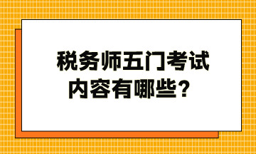 稅務(wù)師五門考試內(nèi)容有哪些？