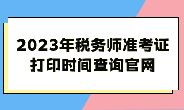 2023年稅務(wù)師準(zhǔn)考證打印時間查詢官網(wǎng)