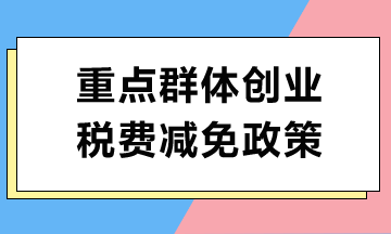 重點群體創(chuàng)業(yè)如何享受稅費減免政策