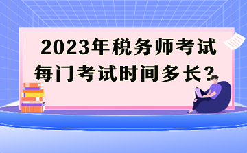 2023年稅務師考試每門考試時間多長？