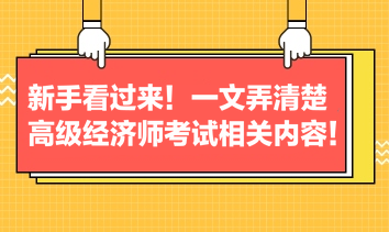 新手看過來！一文弄清楚高級經(jīng)濟師考試相關(guān)內(nèi)容！