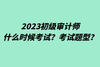 2023初級(jí)審計(jì)師什么時(shí)候考試？考試題型？