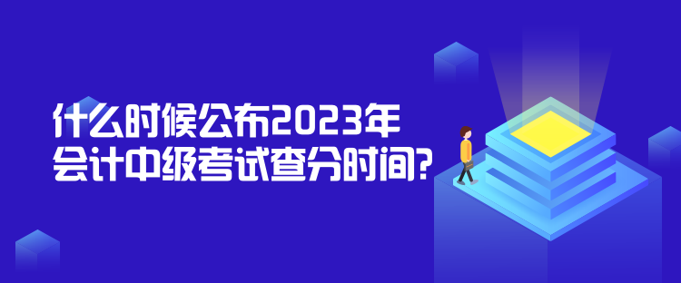 什么時候公布2023年會計中級考試查分時間？