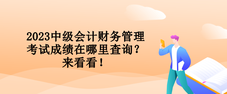 2023中級會計(jì)財(cái)務(wù)管理考試成績在哪里查詢？來看看！