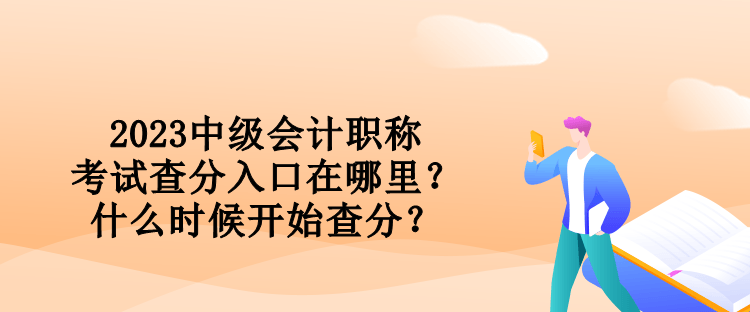 2023中級(jí)會(huì)計(jì)職稱考試查分入口在哪里？什么時(shí)候開始查分？