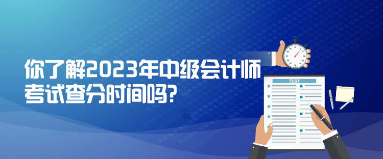 你了解2023年中級(jí)會(huì)計(jì)師考試查分時(shí)間嗎？