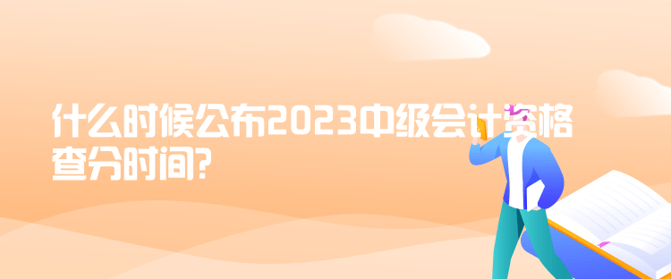 什么時候公布2023中級會計資格查分時間？