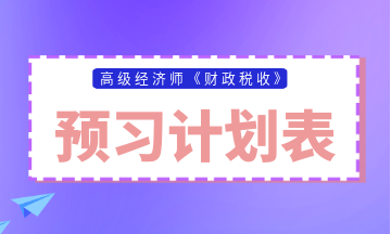 高級(jí)經(jīng)濟(jì)師財(cái)政稅收預(yù)習(xí)計(jì)劃表