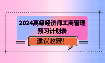 2024年高級(jí)經(jīng)濟(jì)師《工商管理》預(yù)習(xí)計(jì)劃表