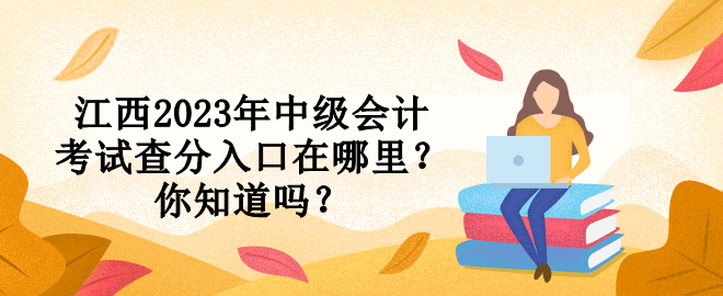 江西2023年中級會計考試查分入口在哪里？你知道嗎？