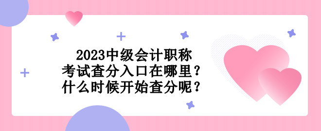 2023中級(jí)會(huì)計(jì)職稱考試查分入口在哪里？什么時(shí)候開始查分呢？