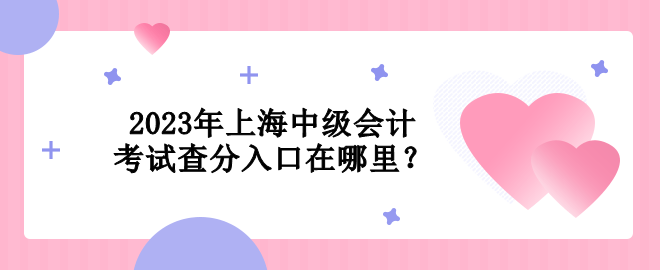 2023年上海中級(jí)會(huì)計(jì)考試查分入口在哪里？